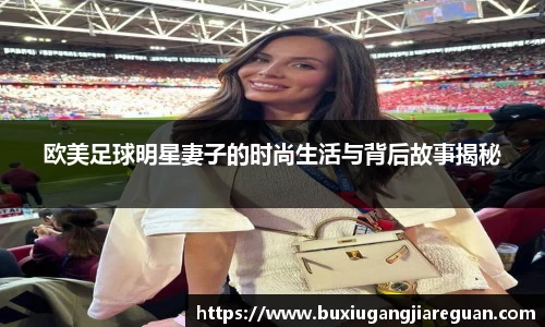 欧美足球明星妻子的时尚生活与背后故事揭秘