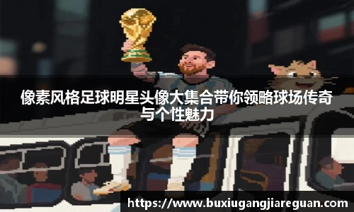 像素风格足球明星头像大集合带你领略球场传奇与个性魅力