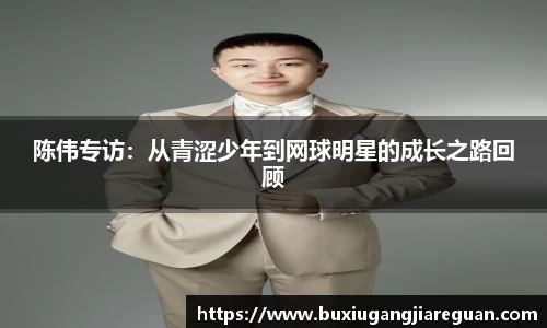 陈伟专访：从青涩少年到网球明星的成长之路回顾