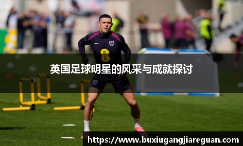英国足球明星的风采与成就探讨