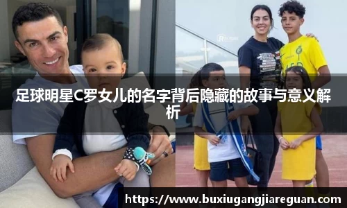 足球明星C罗女儿的名字背后隐藏的故事与意义解析