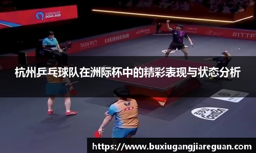 杭州乒乓球队在洲际杯中的精彩表现与状态分析