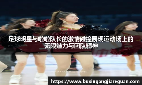 足球明星与啦啦队长的激情碰撞展现运动场上的无限魅力与团队精神