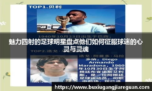 魅力四射的足球明星盘点他们如何征服球迷的心灵与灵魂