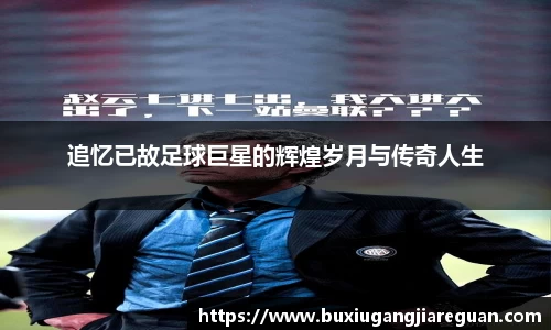 追忆已故足球巨星的辉煌岁月与传奇人生